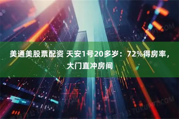 美通美股票配资 天安1号20多岁：72%得房率，大门直冲房间